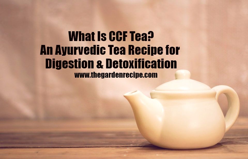 What is CCF I CCF Tea Benefits The Garden Recipe THE GARDEN RECIPE